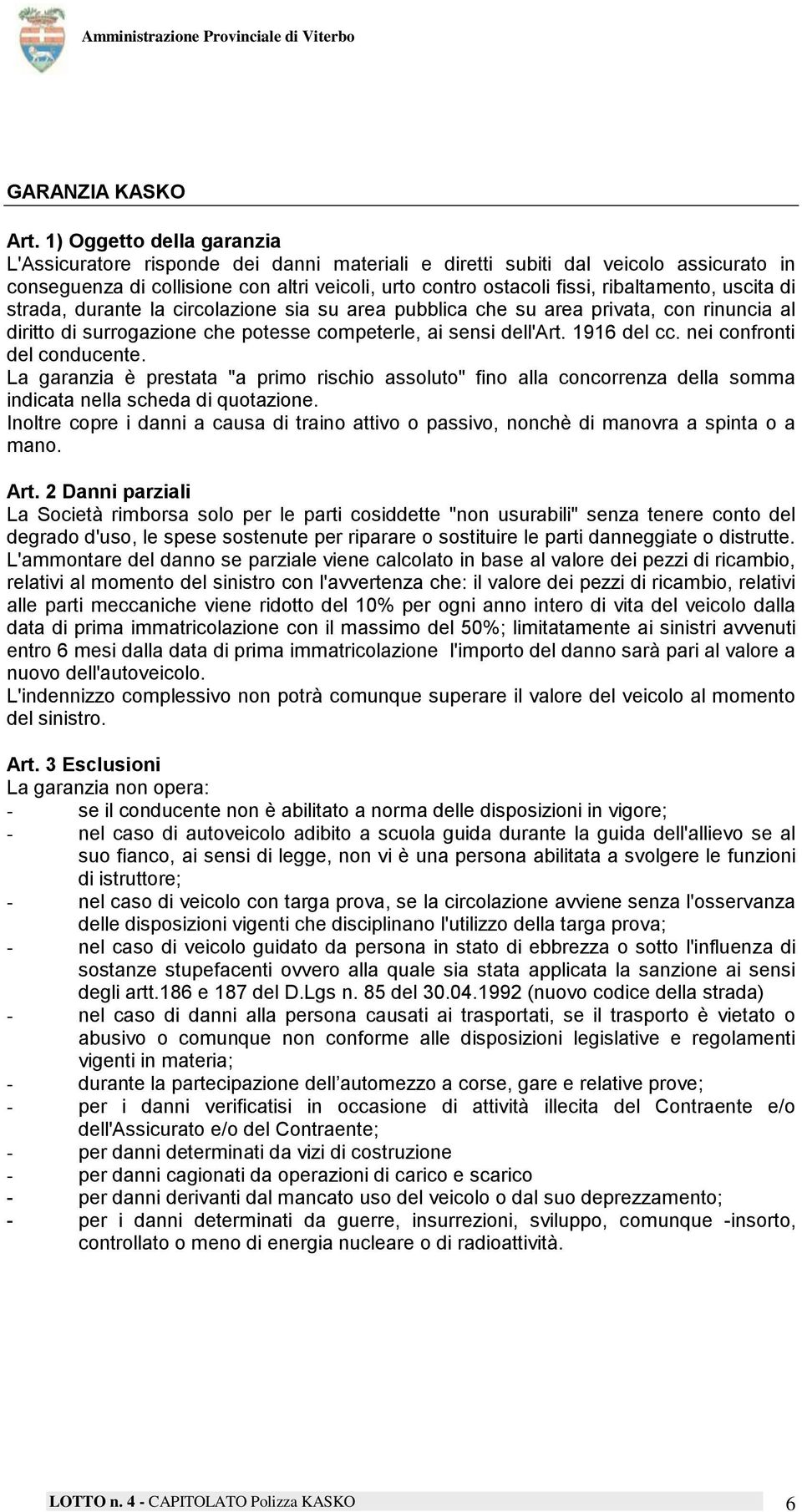 uscita di strada, durante la circolazione sia su area pubblica che su area privata, con rinuncia al diritto di surrogazione che potesse competerle, ai sensi dell'art. 1916 del cc.