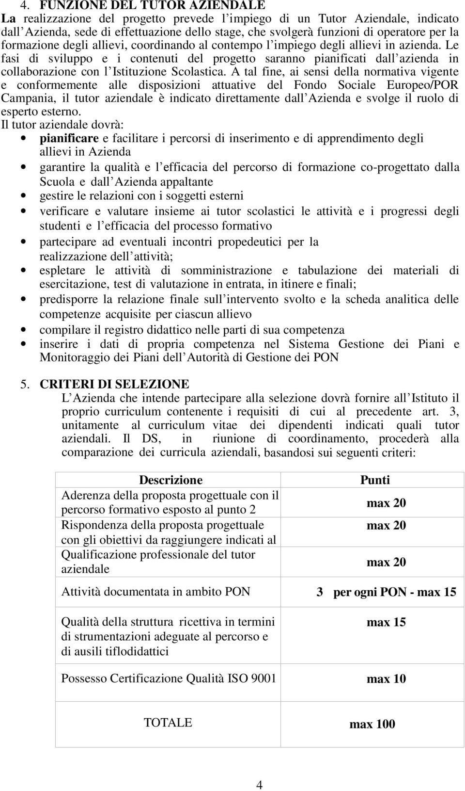 Le fasi di sviluppo e i contenuti del progetto saranno pianificati dall azienda in collaborazione con l Istituzione Scolastica.