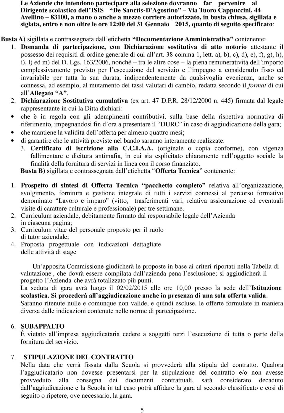 Documentazione Amministrativa contenente: 1. Domanda di partecipazione, con Dichiarazione sostitutiva di atto notorio attestante il possesso dei requisiti di ordine generale di cui all art.