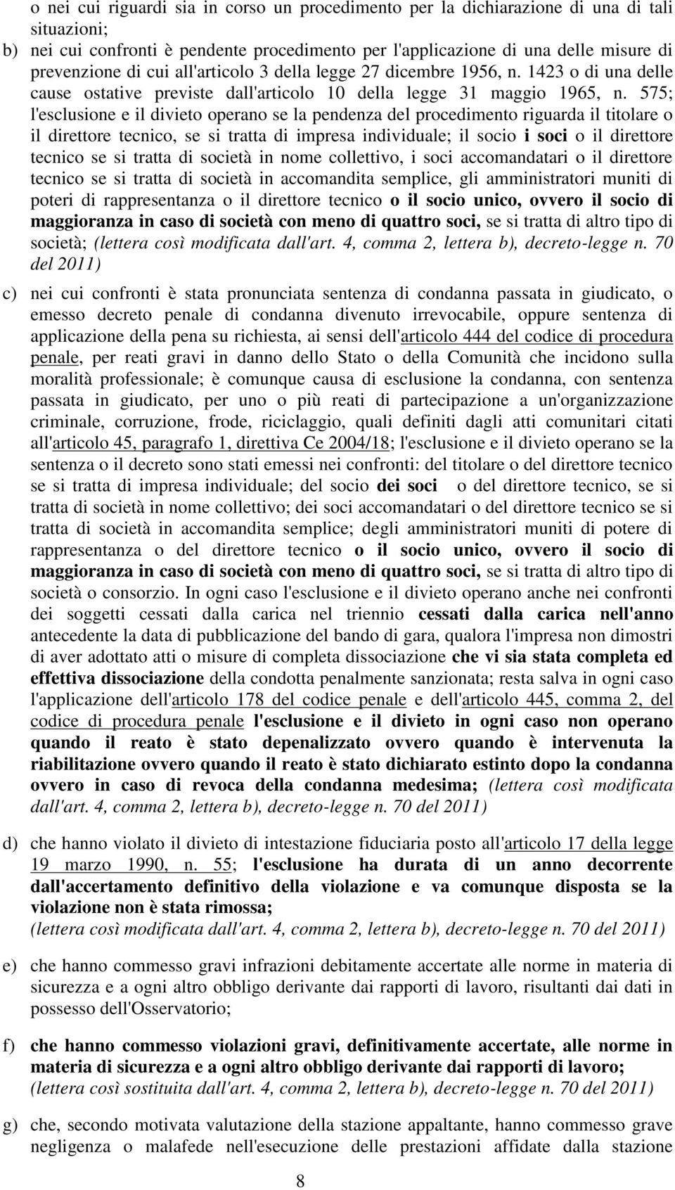 575; l'esclusione e il divieto operano se la pendenza del procedimento riguarda il titolare o il direttore tecnico, se si tratta di impresa individuale; il socio i soci o il direttore tecnico se si