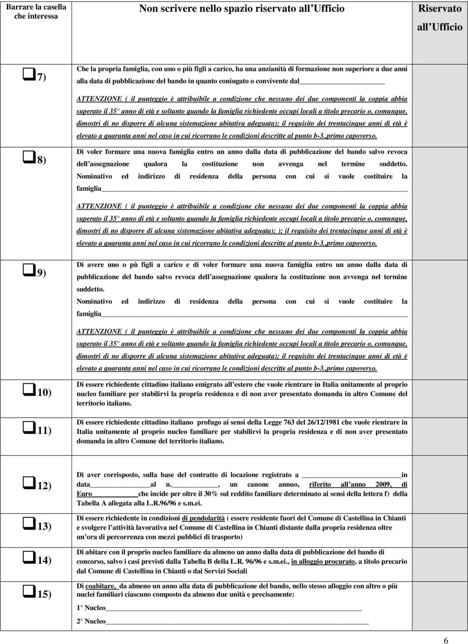 superato il 35 anno di età e soltanto quando la famiglia richiedente occupi locali a titolo precario o, comunque, dimostri di no disporre di alcuna sistemazione abitativa adeguata); il requisito dei