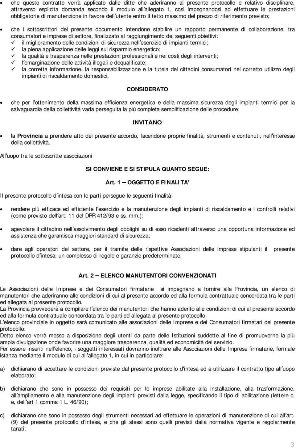 un rapporto permanente di collaborazione, tra consumatori e imprese di settore, finalizzato al raggiungimento dei seguenti obiettivi: il miglioramento delle condizioni di sicurezza nell esercizio di