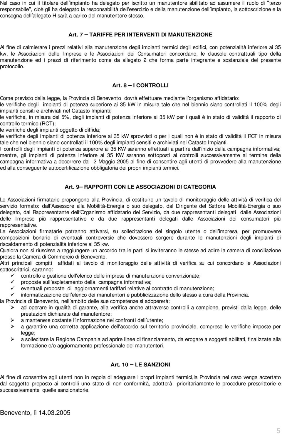 7 TARIFFE PER INTERVENTI DI MANUTENZIONE Al fine di calmierare i prezzi relativi alla manutenzione degli impianti termici degli edifici, con potenzialità inferiore ai 35 kw, le Associazioni delle