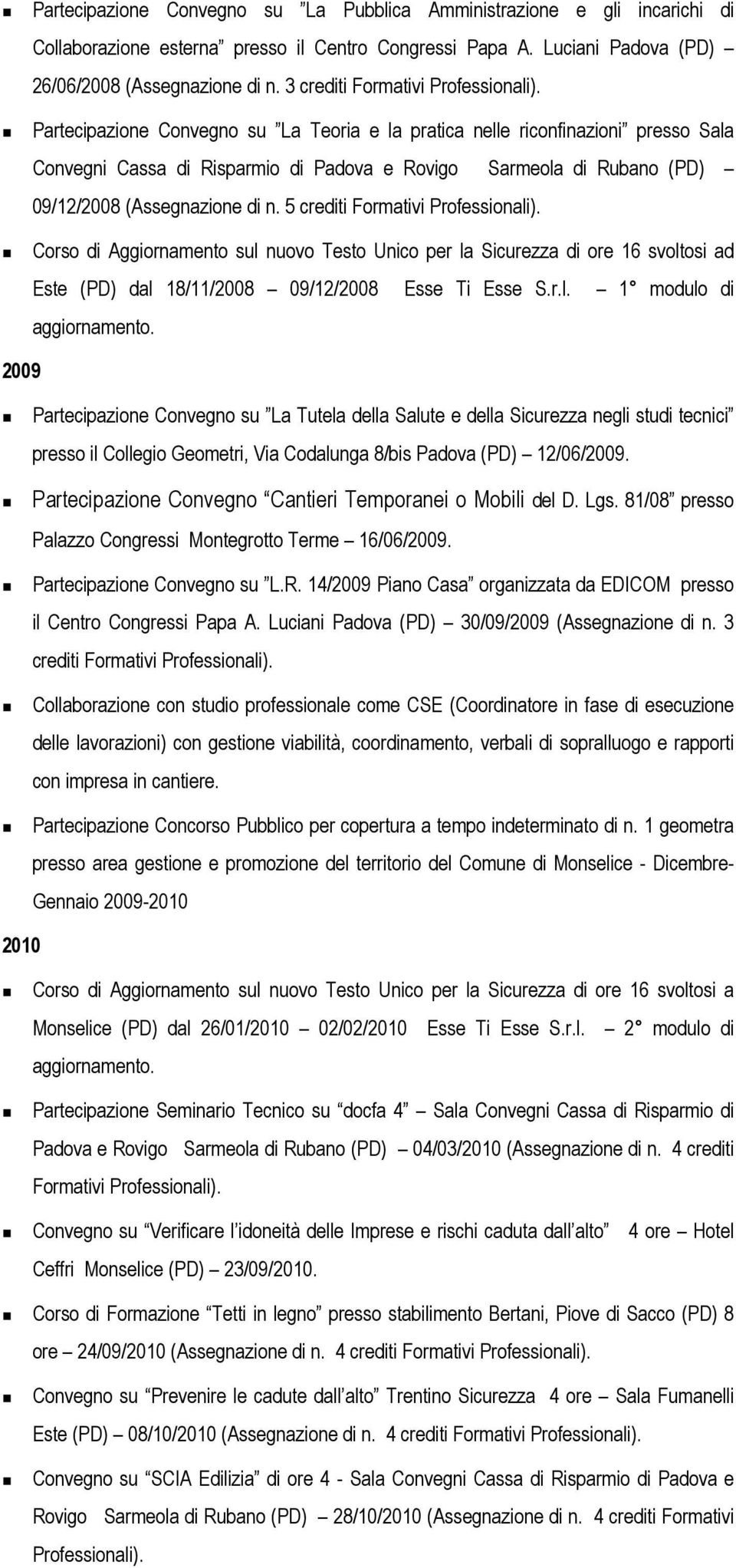 di n. 5 crediti Formativi Corso di Aggiornamento sul nuovo Testo Unico per la Sicurezza di ore 16 svoltosi ad Este (PD) dal 18/11/2008 09/12/2008 Esse Ti Esse S.r.l. 1 modulo di aggiornamento.