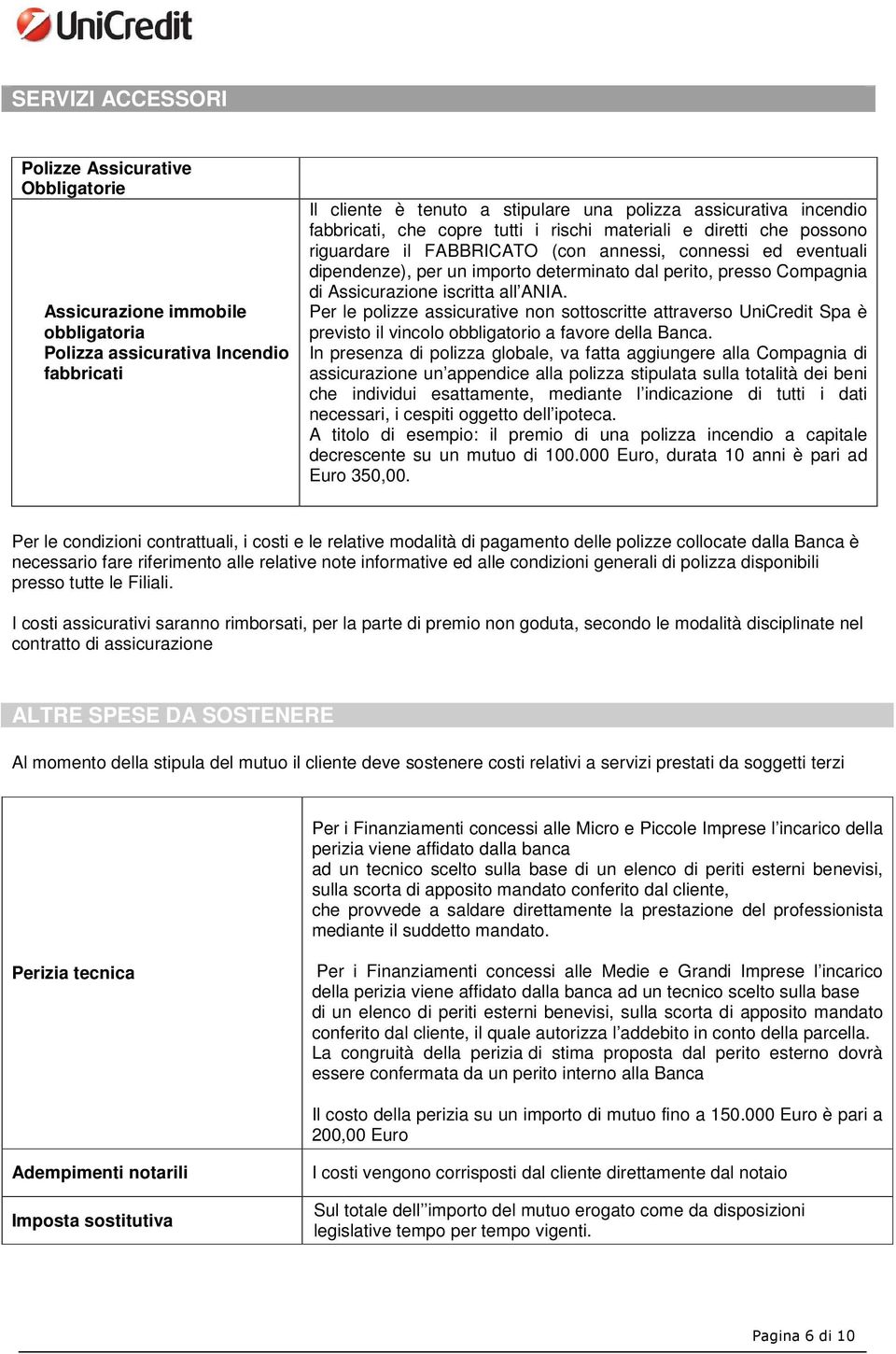 di Assicurazione iscritta all ANIA. Per le polizze assicurative non sottoscritte attraverso UniCredit Spa è previsto il vincolo obbligatorio a favore della Banca.