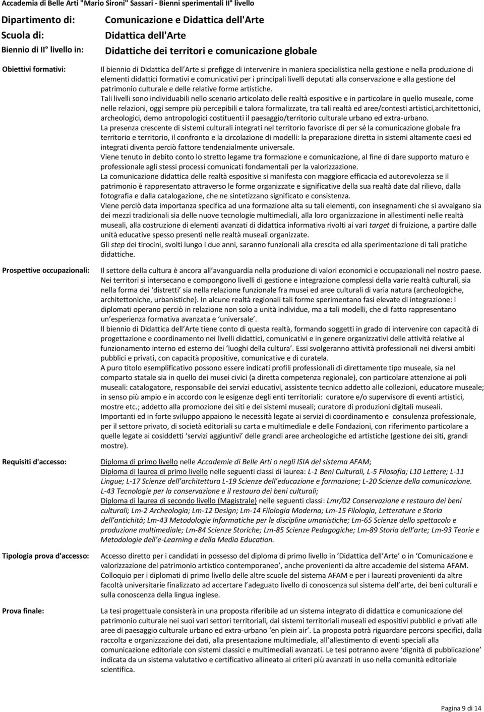 prefigge di intervenire in maniera specialistica nella gestione e nella produzione di elementi didattici formativi e comunicativi per i principali livelli deputati alla conservazione e alla gestione