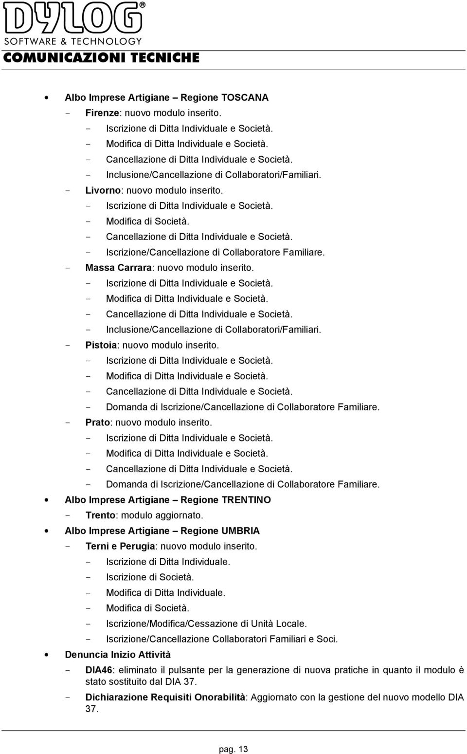 - Iscrizione di Ditta Individuale e Società. - Inclusione/Cancellazione di Collaboratori/Familiari. - Pistoia: nuovo modulo inserito. - Iscrizione di Ditta Individuale e Società.