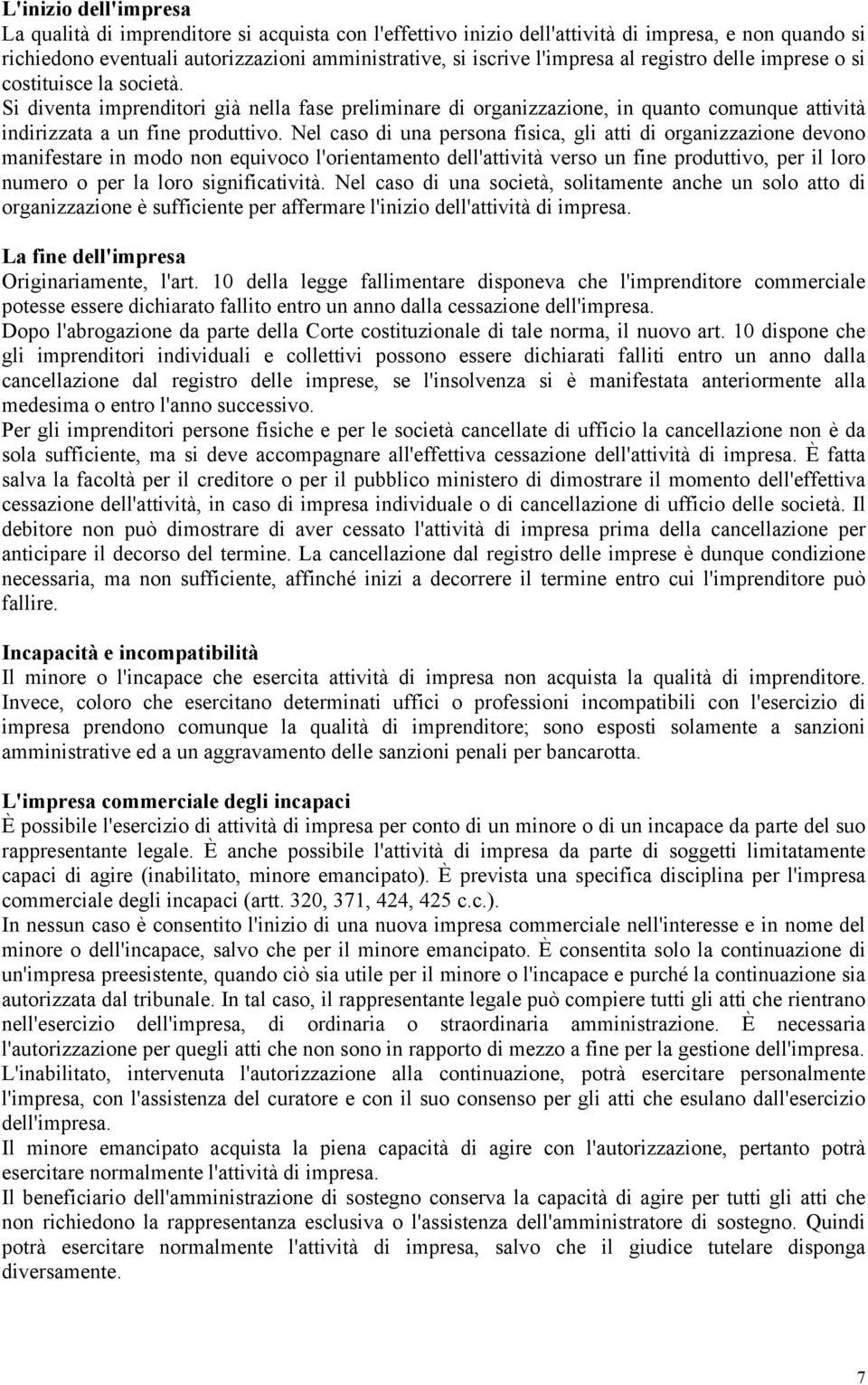 Nel caso di una persona fisica, gli atti di organizzazione devono manifestare in modo non equivoco l'orientamento dell'attività verso un fine produttivo, per il loro numero o per la loro