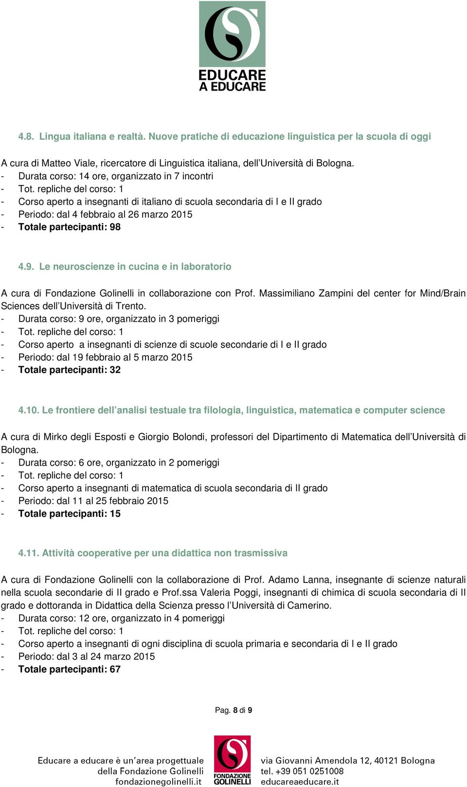 4.9. Le neuroscienze in cucina e in laboratorio A cura di Fondazione Golinelli in collaborazione con Prof. Massimiliano Zampini del center for Mind/Brain Sciences dell Università di Trento.