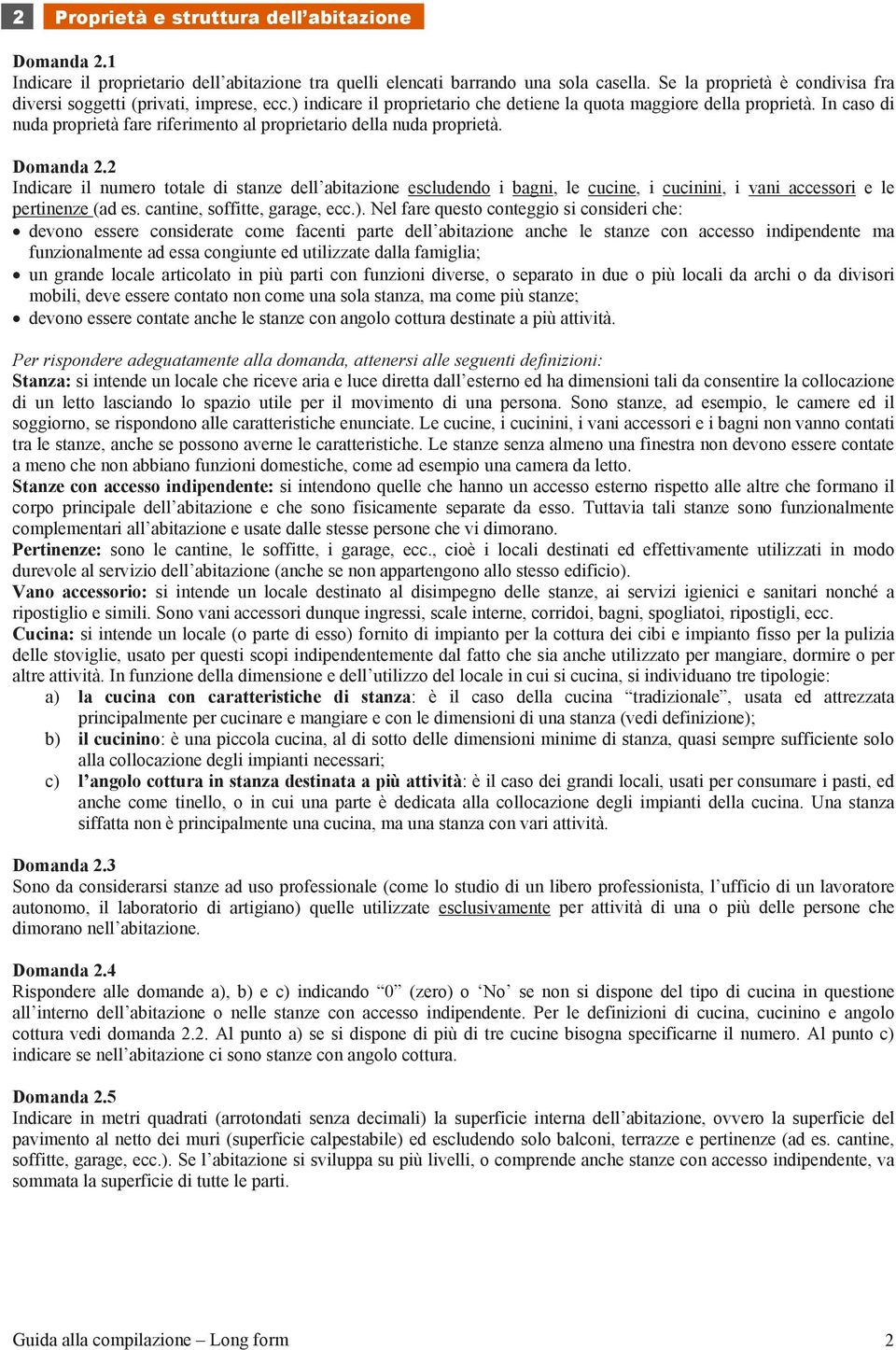 In caso di nuda proprietà fare riferimento al proprietario della nuda proprietà. Domanda 2.