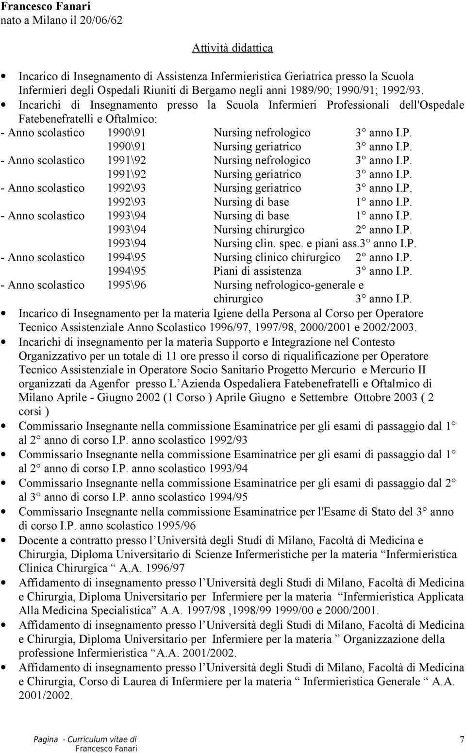 P. - Anno scolastico 1991\92 Nursing nefrologico 3 anno I.P. 1991\92 Nursing geriatrico 3 anno I.P. - Anno scolastico 1992\93 Nursing geriatrico 3 anno I.P. 1992\93 Nursing di base 1 anno I.P. - Anno scolastico 1993\94 Nursing di base 1 anno I.