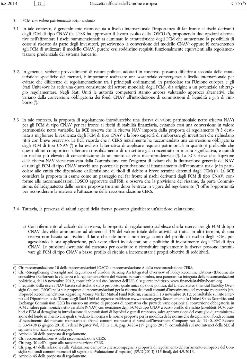 L FSB ha approvato il lavoro svolto dalla IOSCO ( 2 ), proponendo due opzioni alternative nell affrontare i rischi summenzionati: a) eliminare le caratteristiche degli FCM che aumentano la