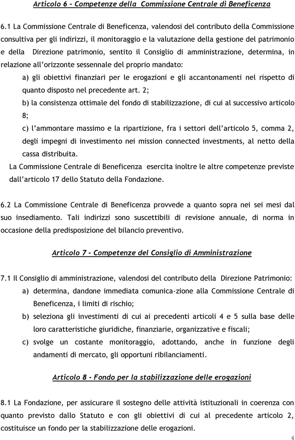 patrimonio, sentito il Consiglio di amministrazione, determina, in relazione all orizzonte sessennale del proprio mandato: a) gli obiettivi finanziari per le erogazioni e gli accantonamenti nel