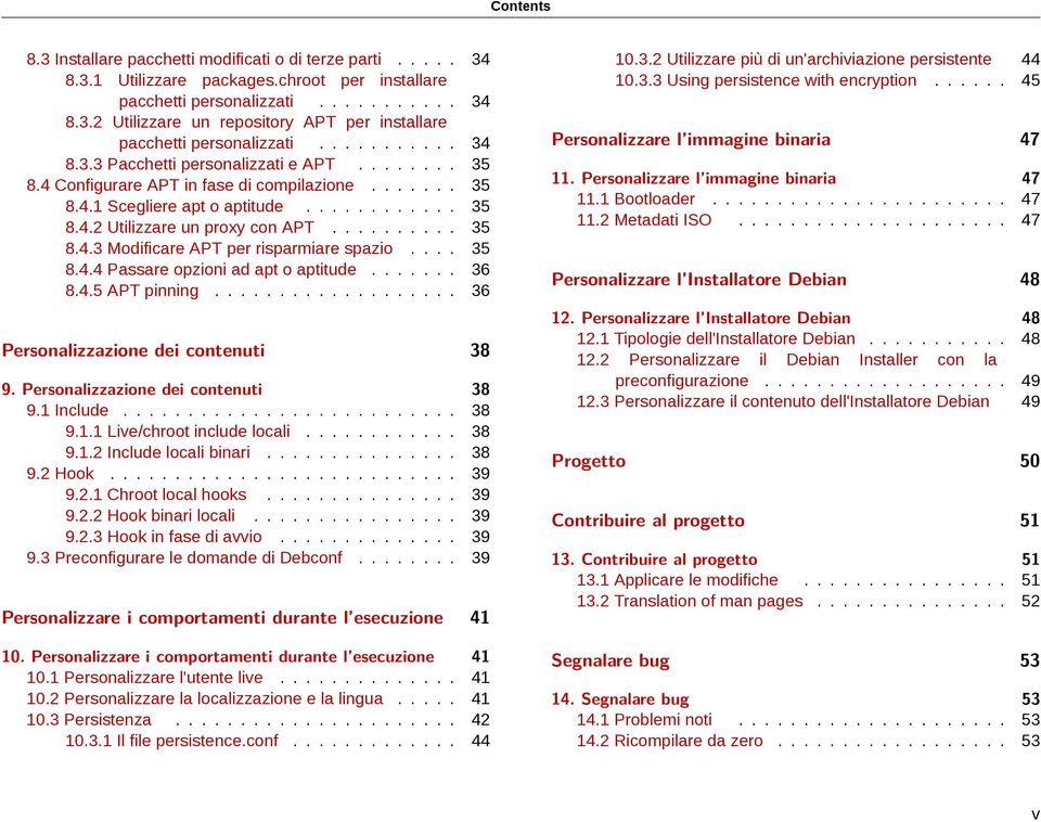 ......... 35 8.4.3 Modificare APT per risparmiare spazio.... 35 8.4.4 Passare opzioni ad apt o aptitude....... 36 8.4.5 APT pinning................... 36 Personalizzazione dei contenuti 38 9.