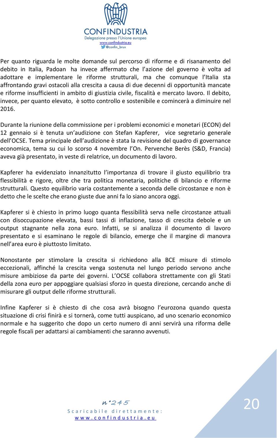 mercato lavoro. Il debito, invece, per quanto elevato, è sotto controllo e sostenibile e comincerà a diminuire nel 2016.