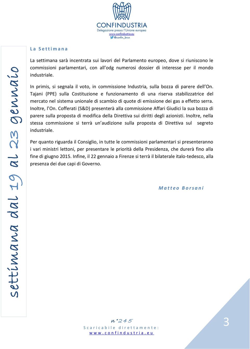 Tajani (PPE) sulla Costituzione e funzionamento di una riserva stabilizzatrice del mercato nel sistema unionale di scambio di quote di emissione dei gas a effetto serra. Inoltre, l On.