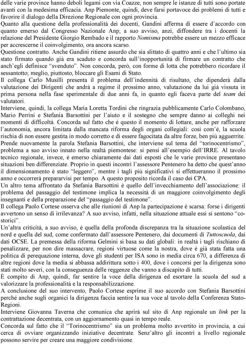 Quanto alla questione della professionalità dei docenti, Gandini afferma di essere d accordo con quanto emerso dal Congresso Nazionale Anp; a suo avviso, anzi, diffondere tra i docenti la relazione