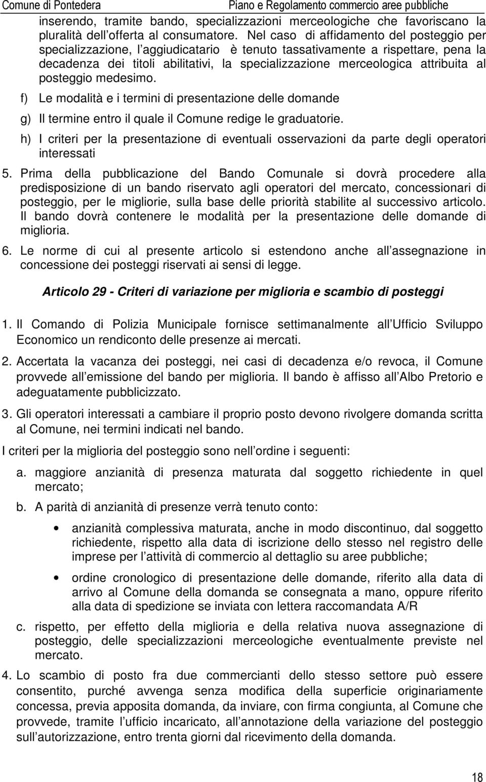 attribuita al posteggio medesimo. f) Le modalità e i termini di presentazione delle domande g) Il termine entro il quale il Comune redige le graduatorie.