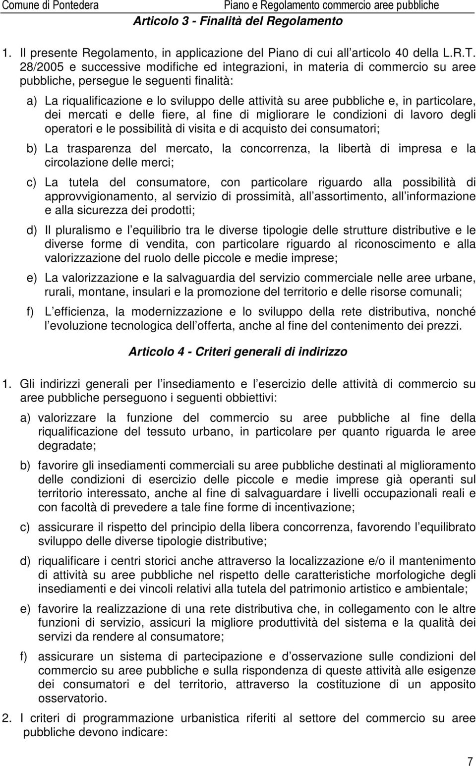 particolare, dei mercati e delle fiere, al fine di migliorare le condizioni di lavoro degli operatori e le possibilità di visita e di acquisto dei consumatori; b) La trasparenza del mercato, la