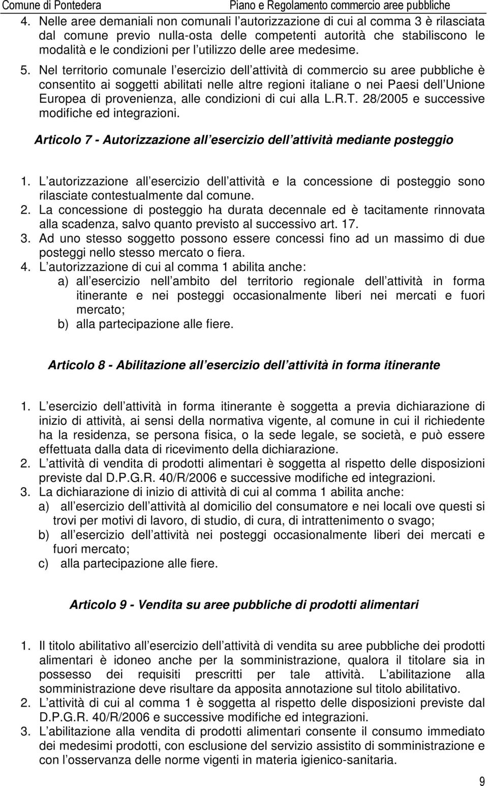 Nel territorio comunale l esercizio dell attività di commercio su aree pubbliche è consentito ai soggetti abilitati nelle altre regioni italiane o nei Paesi dell Unione Europea di provenienza, alle