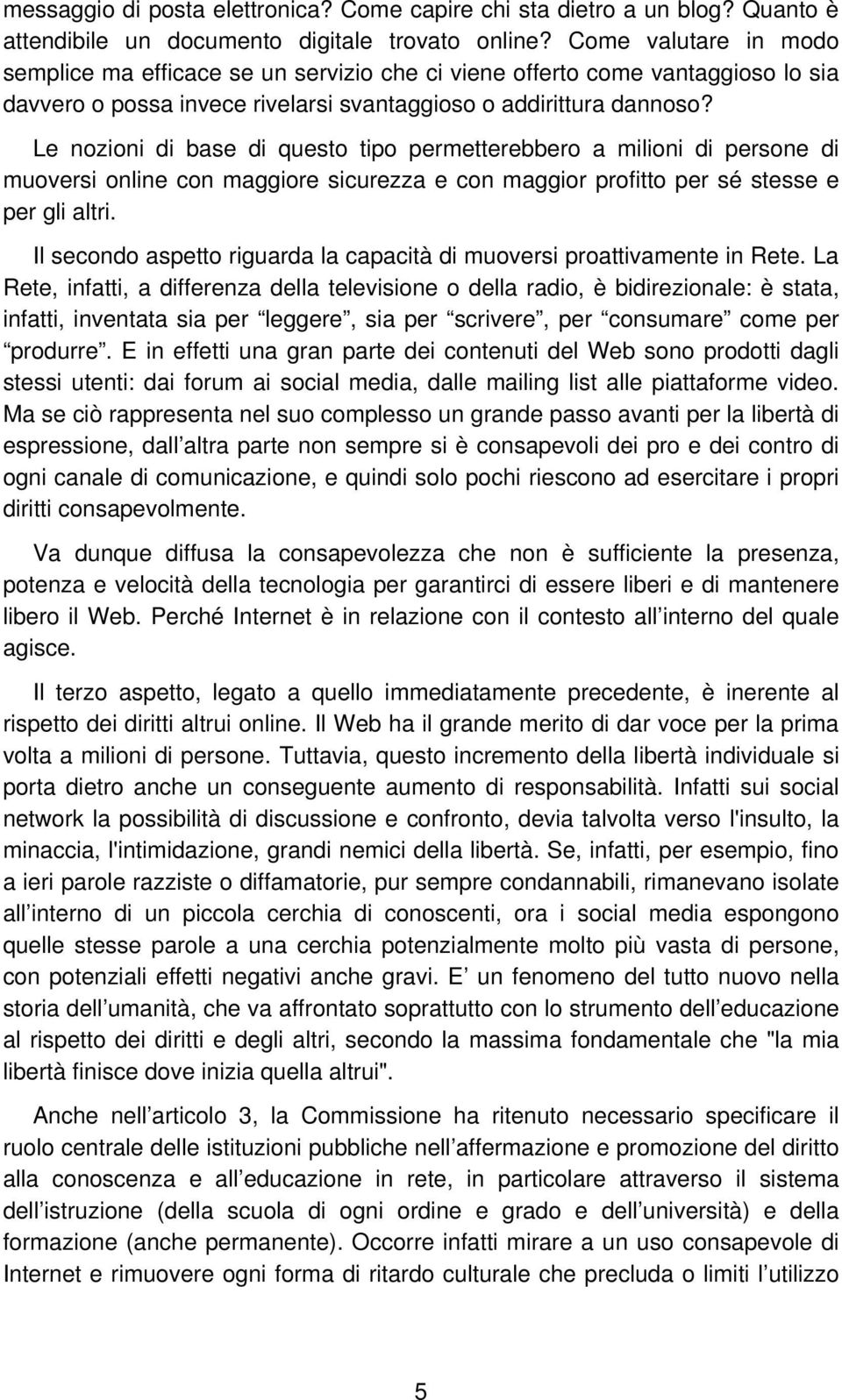 Le nozioni di base di questo tipo permetterebbero a milioni di persone di muoversi online con maggiore sicurezza e con maggior profitto per sé stesse e per gli altri.