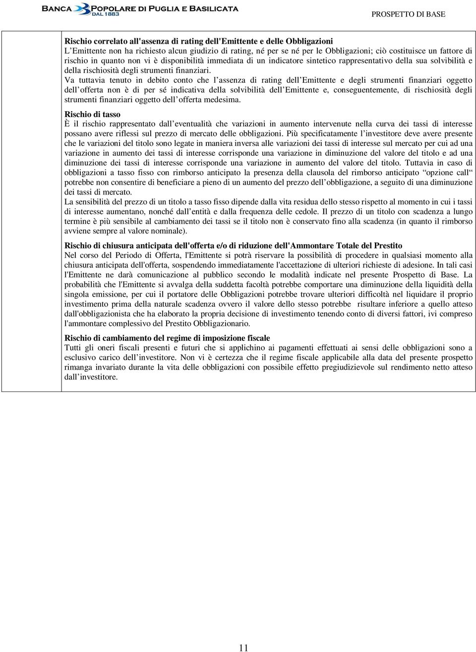 Va tuttavia tenuto in debito conto che l assenza di rating dell Emittente e degli strumenti finanziari oggetto dell offerta non è di per sé indicativa della solvibilità dell Emittente e,