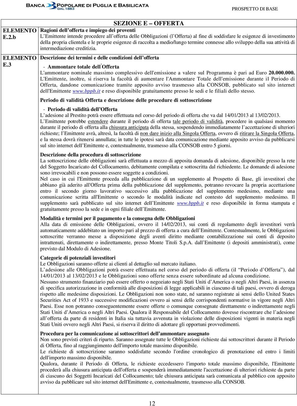 propria clientela e le proprie esigenze di raccolta a medio/lungo termine connesse allo sviluppo della sua attività di intermediazione creditizia.