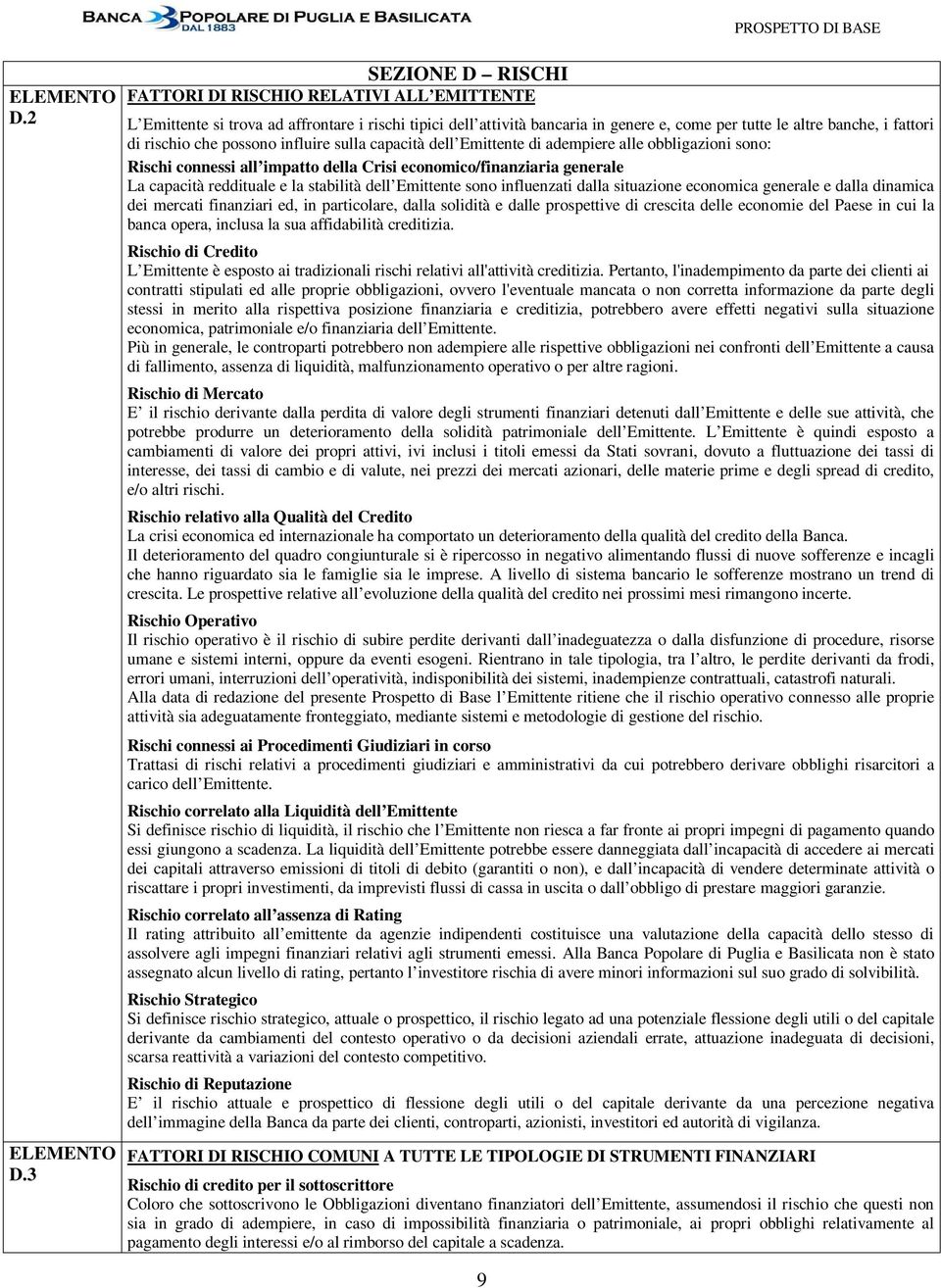 rischio che possono influire sulla capacità dell Emittente di adempiere alle obbligazioni sono: Rischi connessi all impatto della Crisi economico/finanziaria generale La capacità reddituale e la