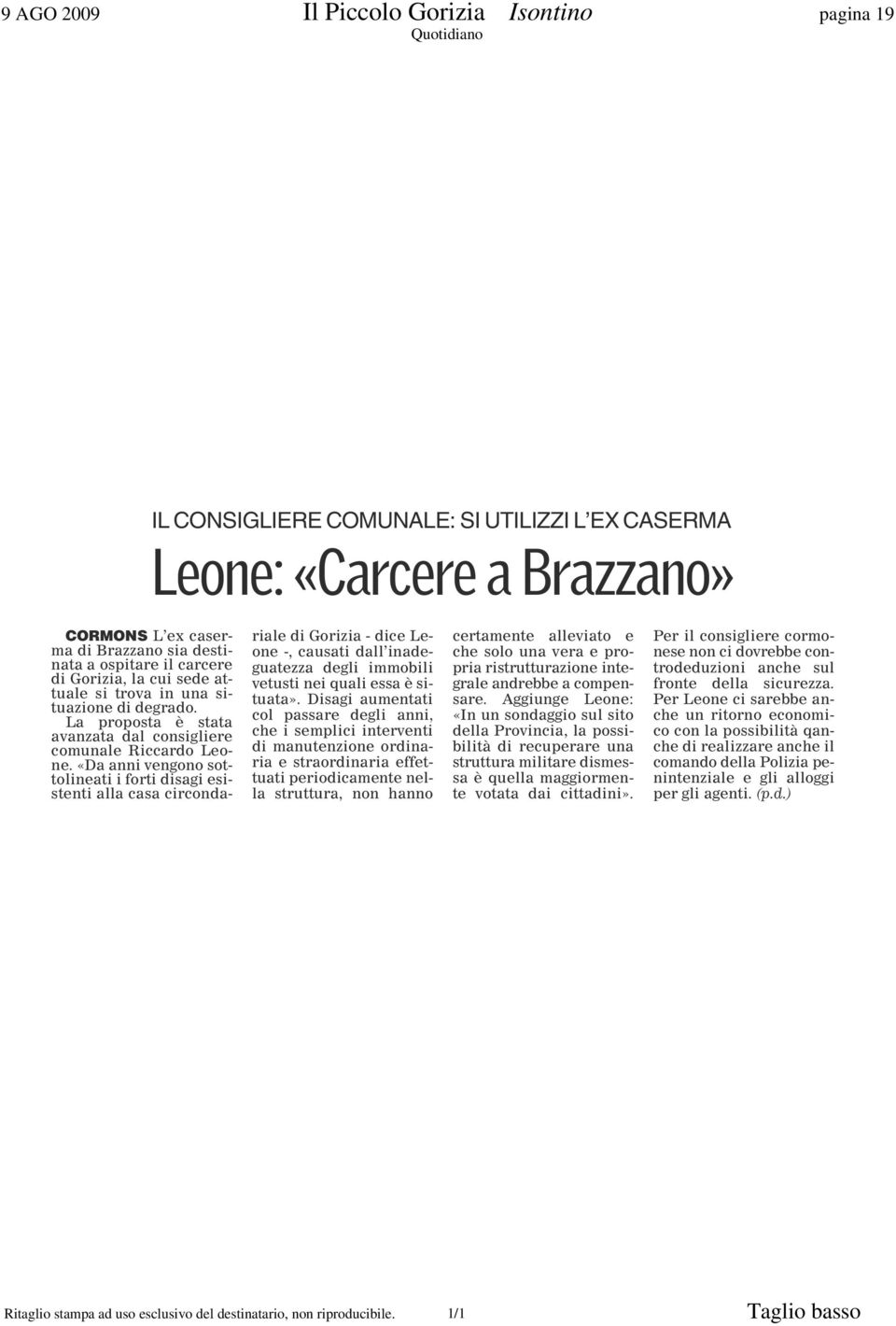 «Da anni vengono sottolineati i forti disagi esistenti alla casa circondariale di Gorizia - dice Leone -, causati dall inadeguatezza degli immobili vetusti nei quali essa è situata».