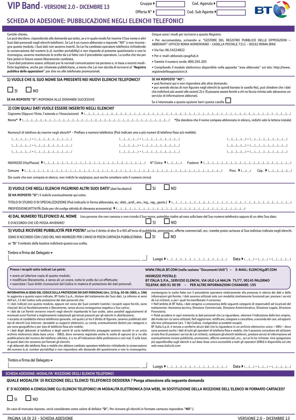 Se Lei ha cambiato operatore telefonico richiedendo la conservazione del numero (c.d. number portability) e non risponde al presente questionario o non lo riconsegna, saranno mantenute le scelte da Lei fatte con il precedente operatore.