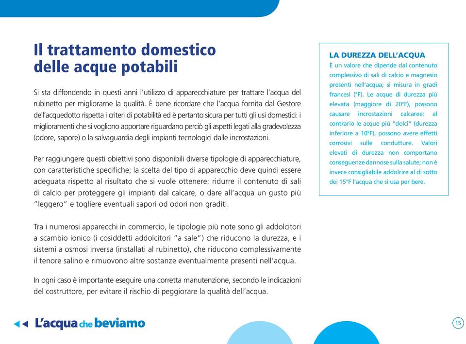 riguardano perciò gli aspetti legati alla gradevolezza (odore, sapore) o la salvaguardia degli impianti tecnologici dalle incrostazioni.