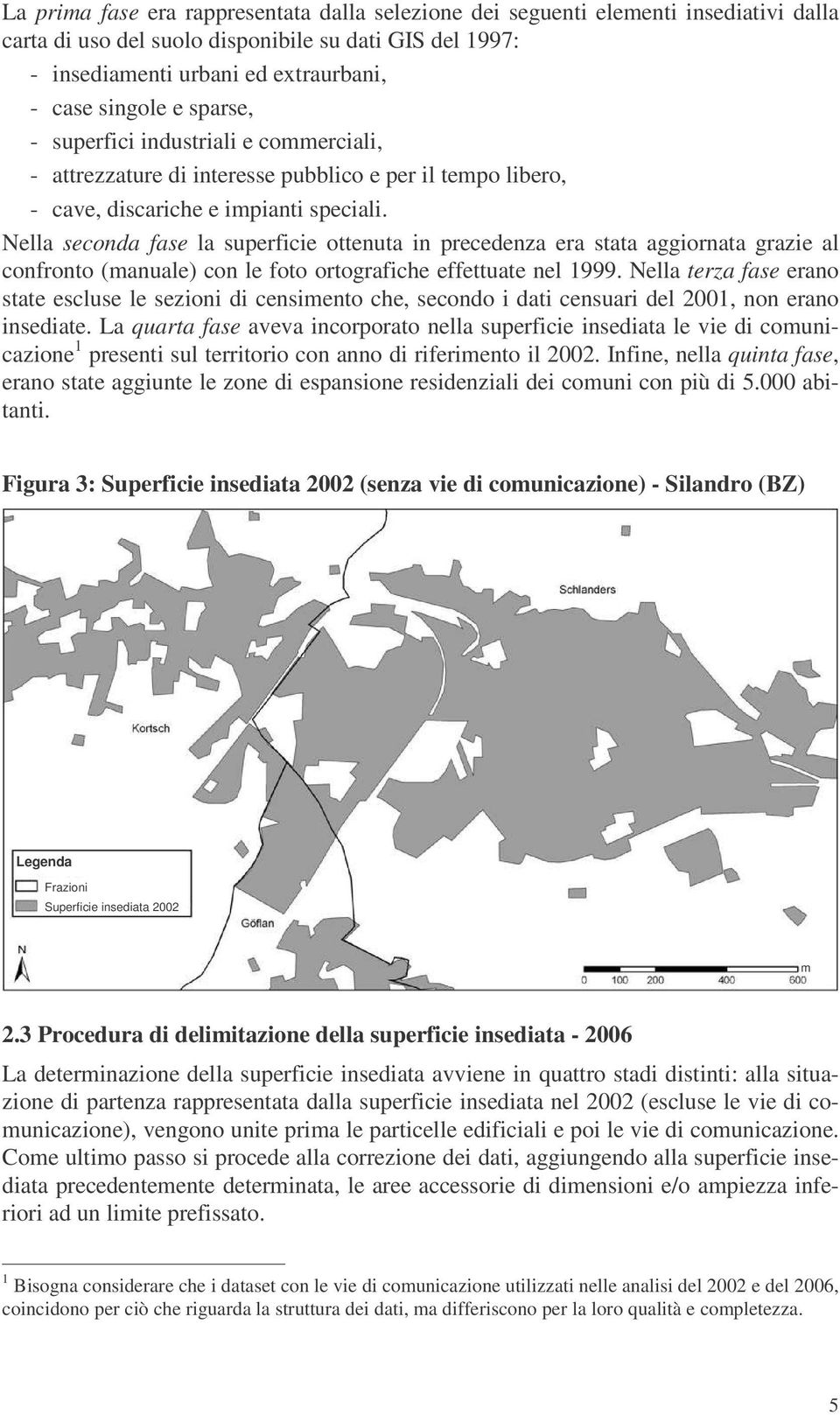 Nella seconda fase la superficie ottenuta in precedenza era stata aggiornata grazie al confronto (manuale) con le foto ortografiche effettuate nel 1999.