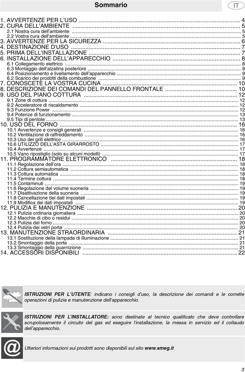 .. 9 6.2 Scarico dei prodotti della combustione... 9 7. CONOSCETE LA VOSTRA CUCINA... 10 8. DESCRIZIONE DEI COMANDI DEL PANNELLO FRONTALE... 10 9. USO DEL PIANO COTTURA... 12 9.1 Zone di cottura.