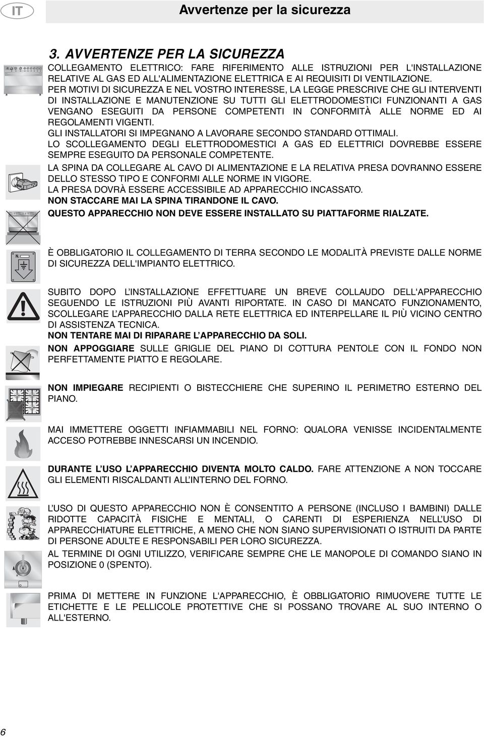 PER MOTIVI DI SICUREZZA E NEL VOSTRO INTERESSE, LA LEGGE PRESCRIVE CHE GLI INTERVENTI DI INSTALLAZIONE E MANUTENZIONE SU TUTTI GLI ELETTRODOMESTICI FUNZIONANTI A GAS VENGANO ESEGUITI DA PERSONE