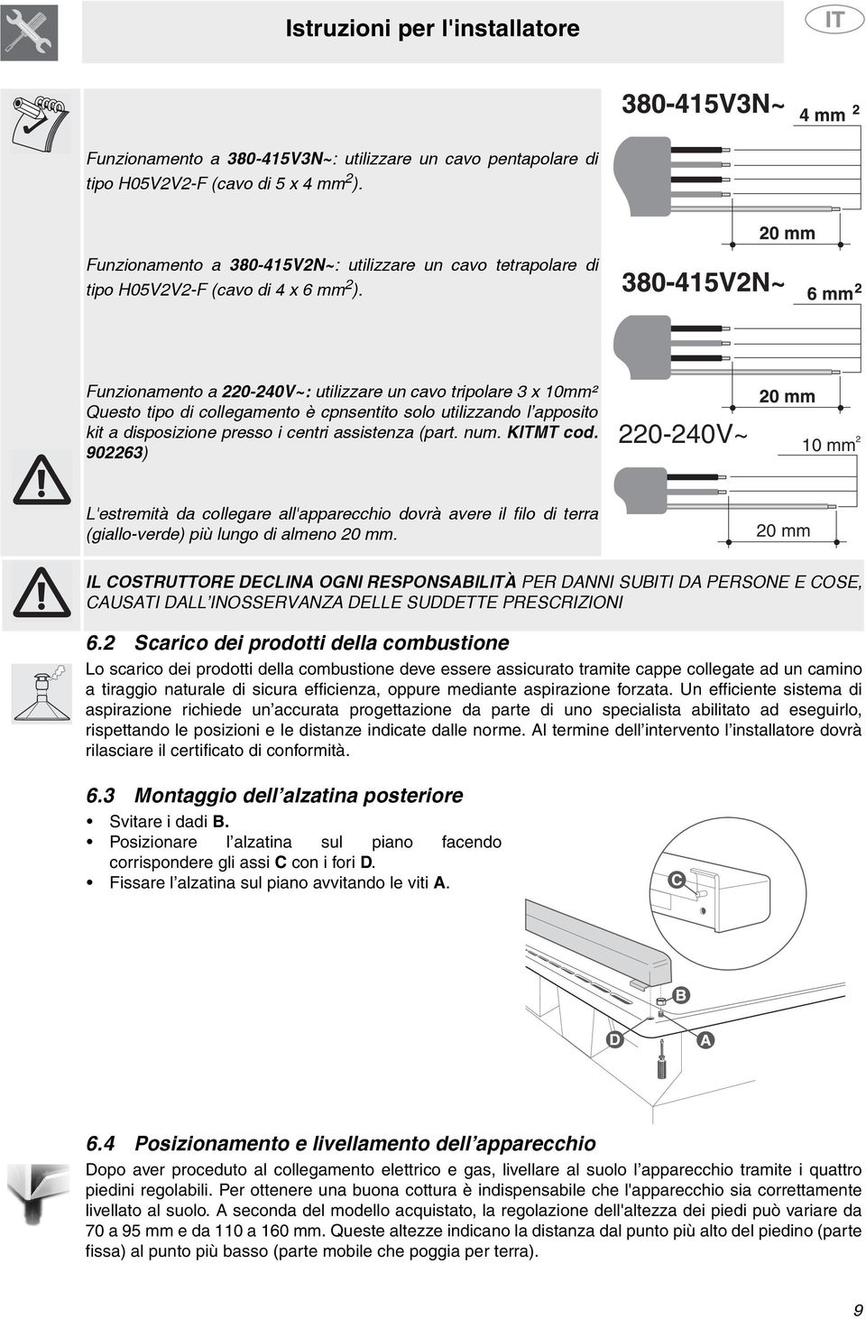 Funzionamento a 220-240V~: utilizzare un cavo tripolare 3 x 10mm² Questo tipo di collegamento è cpnsentito solo utilizzando l apposito kit a disposizione presso i centri assistenza (part. num.