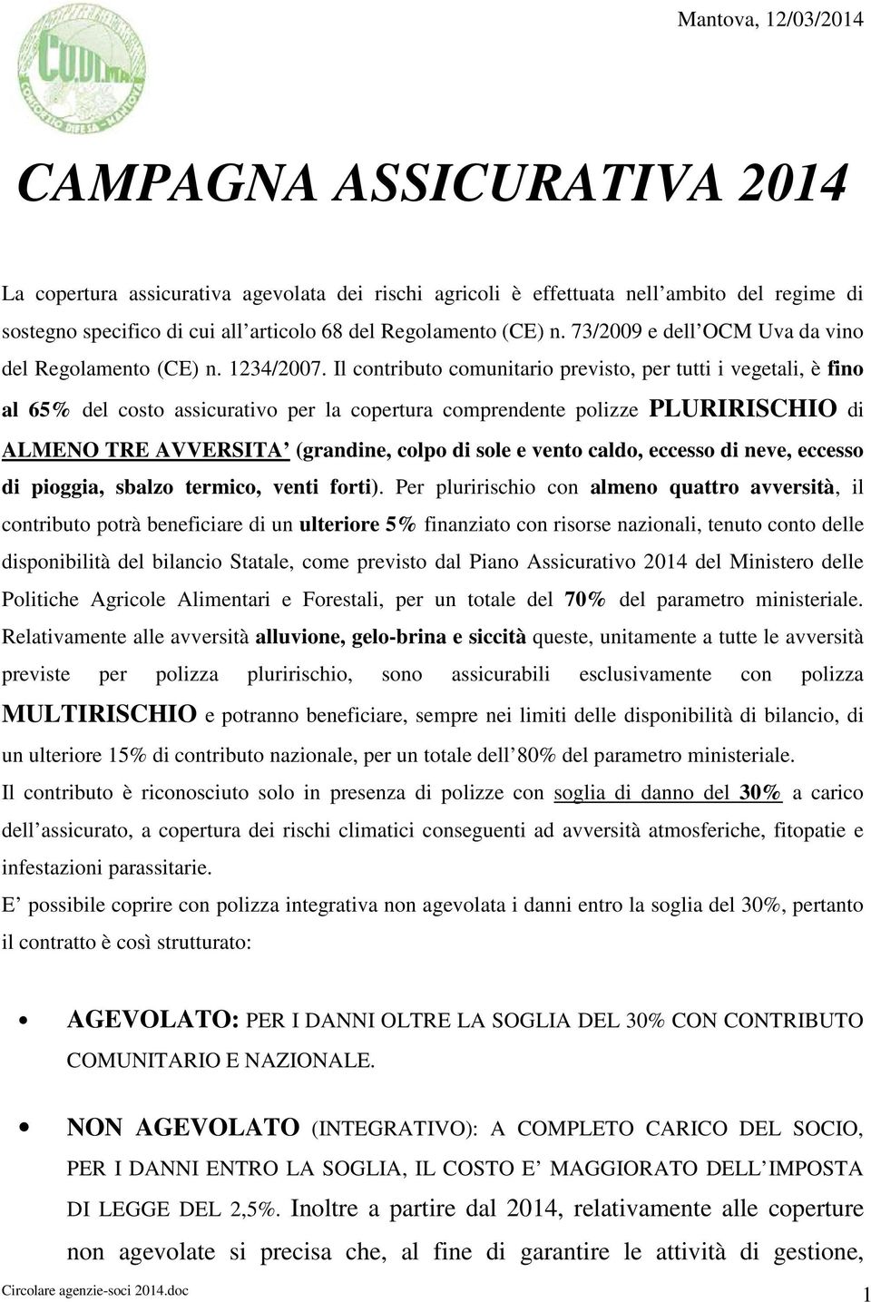 Il contributo comunitario previsto, per tutti i vegetali, è fino al 65% del costo assicurativo per la copertura comprendente polizze PLURIRISCHIO di ALMENO TRE AVVERSITA (grandine, colpo di sole e