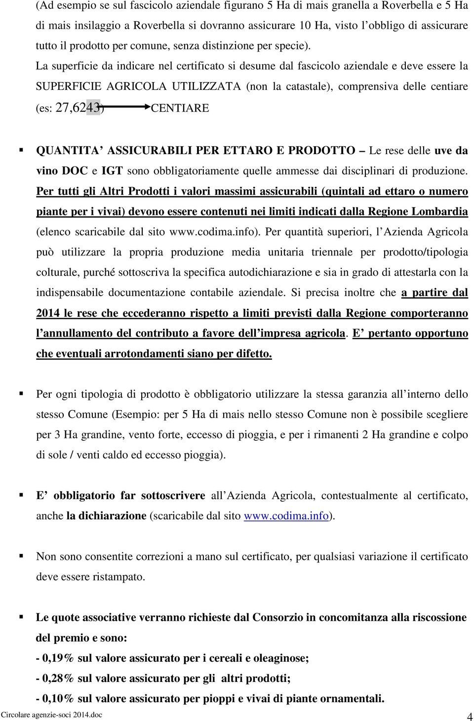 La superficie da indicare nel certificato si desume dal fascicolo aziendale e deve essere la SUPERFICIE AGRICOLA UTILIZZATA (non la catastale), comprensiva delle centiare (es: 27,6243) CENTIARE