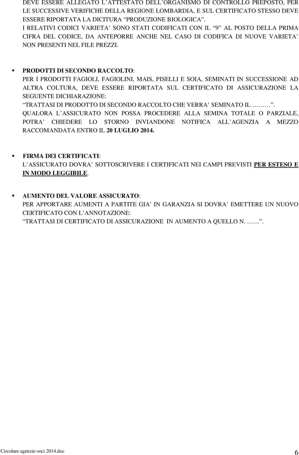 PRODOTTI DI SECONDO RACCOLTO: PER I PRODOTTI FAGIOLI, FAGIOLINI, MAIS, PISELLI E SOIA, SEMINATI IN SUCCESSIONE AD ALTRA COLTURA, DEVE ESSERE RIPORTATA SUL CERTIFICATO DI ASSICURAZIONE LA SEGUENTE