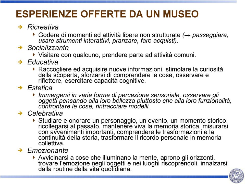 Educativa Raccogliere ed acquisire nuove informazioni, stimolare la curiosità della scoperta, sforzarsi di comprendere le cose, osservare e riflettere, esercitare capacità cognitive.