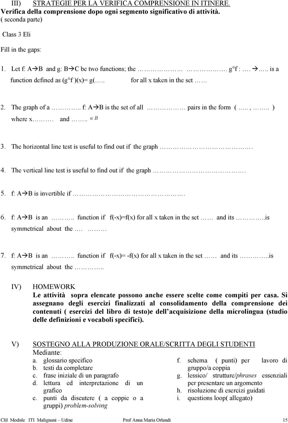 . ) where x. and.. B 3. The horizontal line test is useful to find out if the graph. 4. The vertical line test is useful to find out if the graph. 5. f: A B is invertible if. 6. f: A B is an.