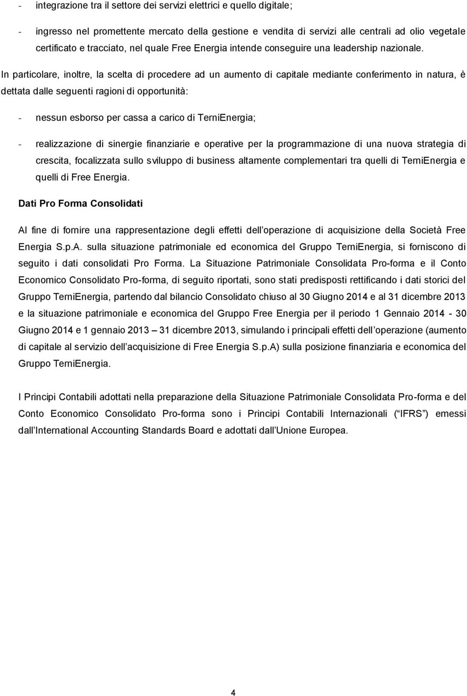 In particolare, inoltre, la scelta di procedere ad un aumento di capitale mediante conferimento in natura, è dettata dalle seguenti ragioni di opportunità: - nessun esborso per cassa a carico di