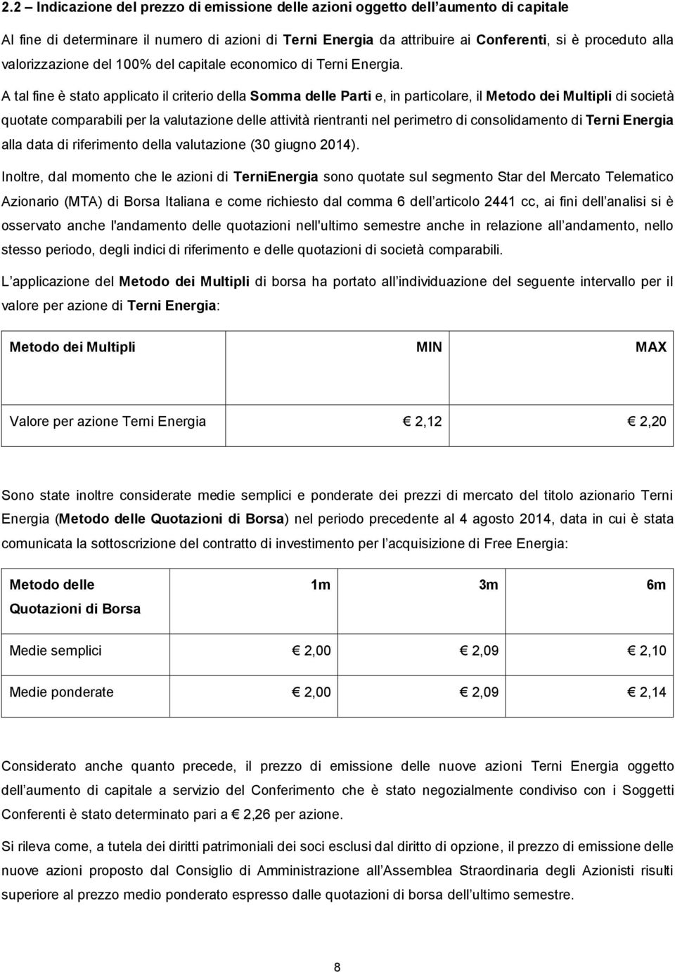 A tal fine è stato applicato il criterio della Somma delle Parti e, in particolare, il Metodo dei Multipli di società quotate comparabili per la valutazione delle attività rientranti nel perimetro di