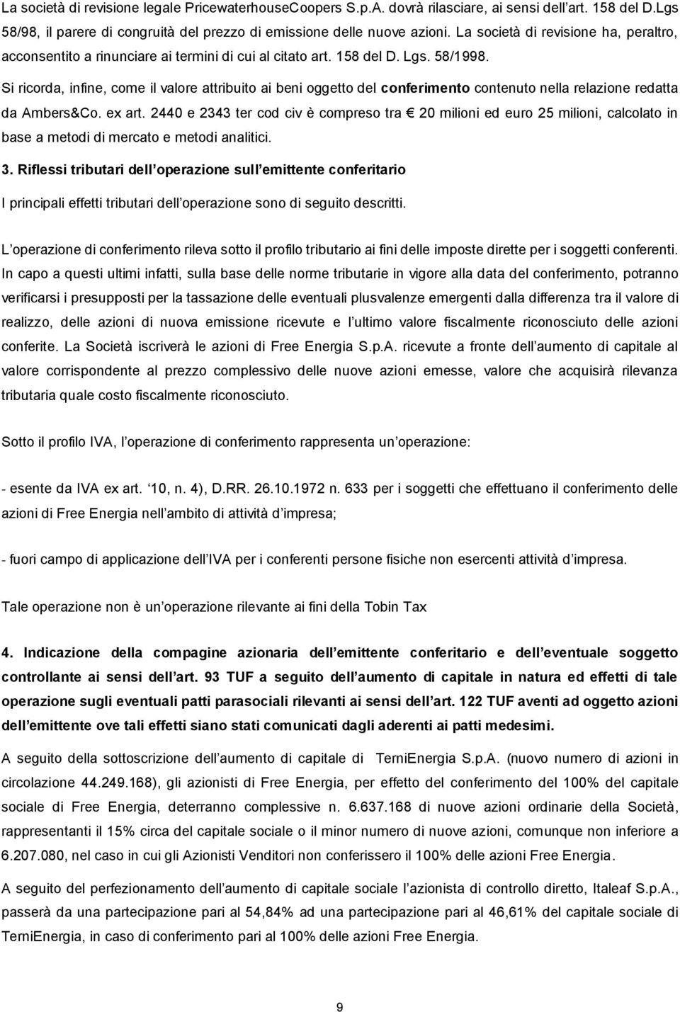 Si ricorda, infine, come il valore attribuito ai beni oggetto del conferimento contenuto nella relazione redatta da Ambers&Co. ex art.