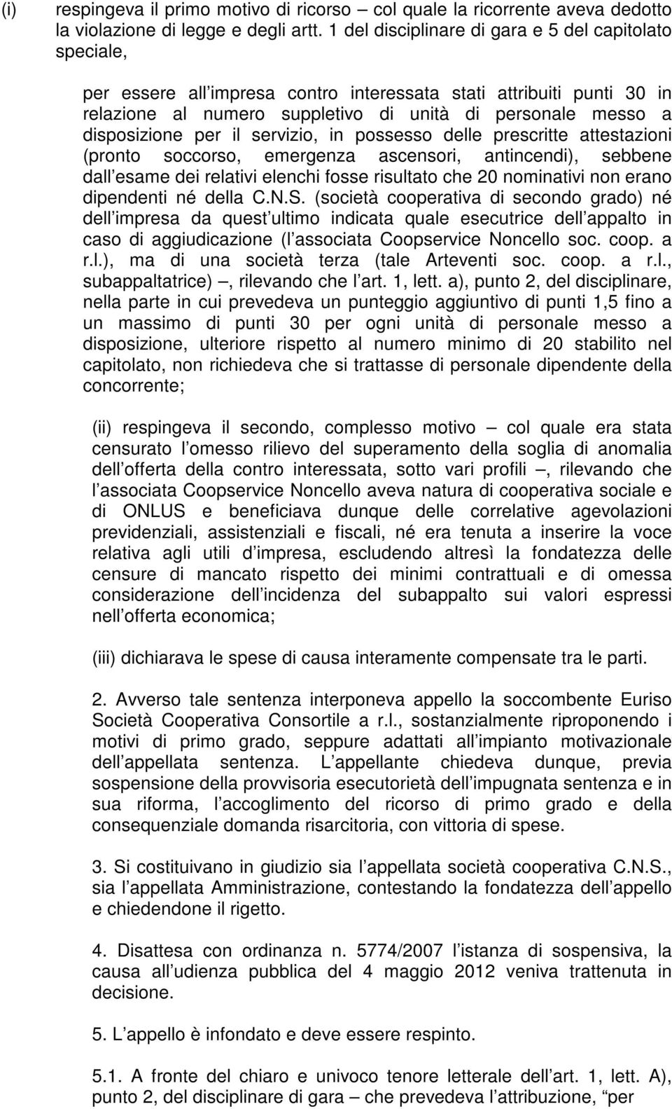 disposizione per il servizio, in possesso delle prescritte attestazioni (pronto soccorso, emergenza ascensori, antincendi), sebbene dall esame dei relativi elenchi fosse risultato che 20 nominativi