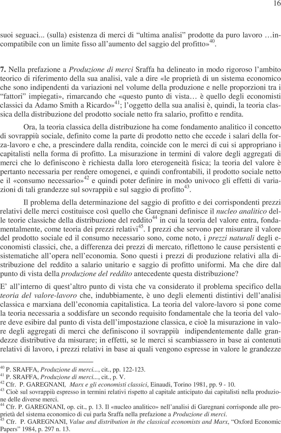 della produzone e nelle proporzon tra fattor mpegat», rmarcando che «questo punto d vsta è quello degl economst classc da Adamo Smth a Rcardo» 41 ; l oggetto della sua anals è, qund, la teora classca