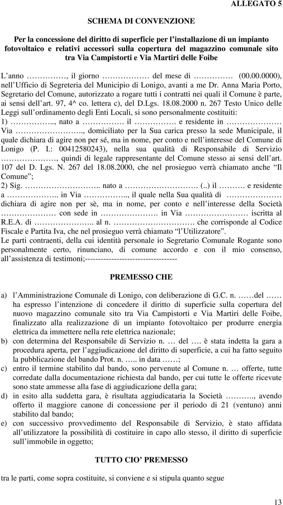 Anna Maria Porto, Segretario del Comune, autorizzato a rogare tutti i contratti nei quali il Comune è parte, ai sensi dell art. 97, 4^ co. lettera c), del D.Lgs. 18.08.2000 n.