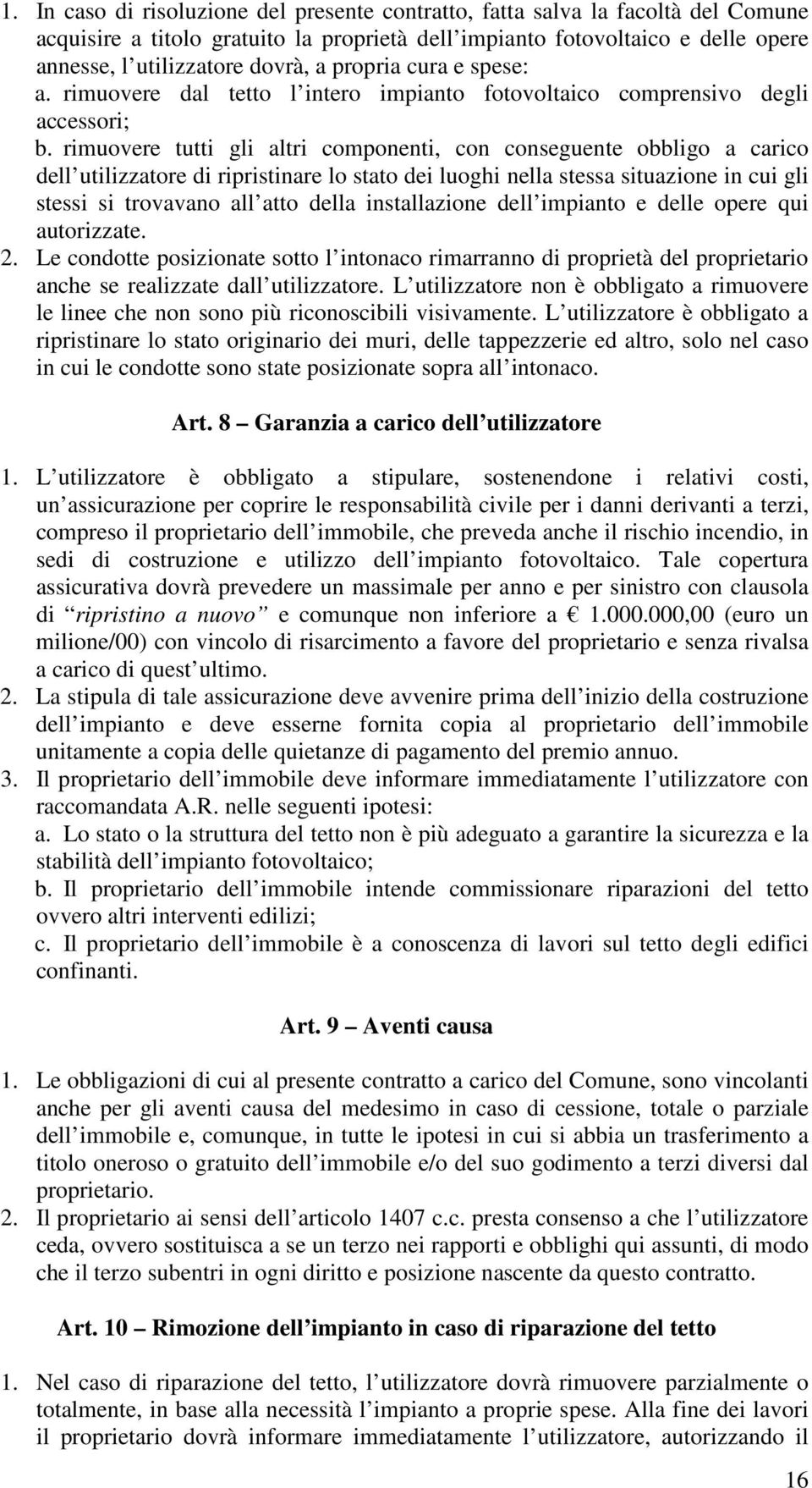 rimuovere tutti gli altri componenti, con conseguente obbligo a carico dell utilizzatore di ripristinare lo stato dei luoghi nella stessa situazione in cui gli stessi si trovavano all atto della