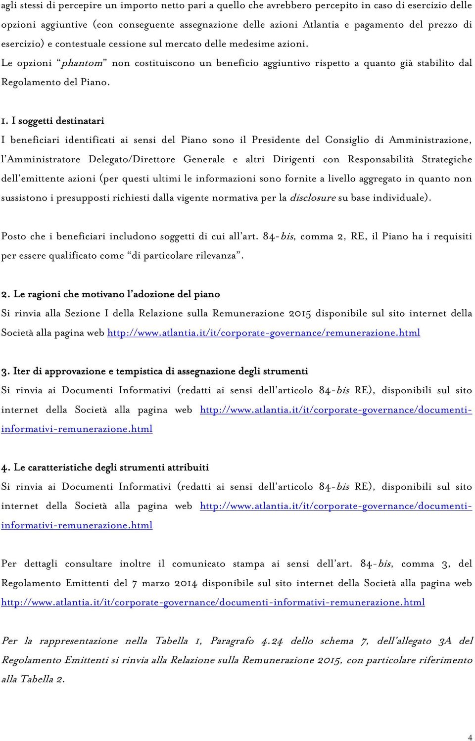 1. I soggetti destinatari I beneficiari identificati ai sensi del Piano sono il Presidente del Consiglio di Amministrazione, l Delegato/Direttore Generale e altri Dirigenti con Responsabilità