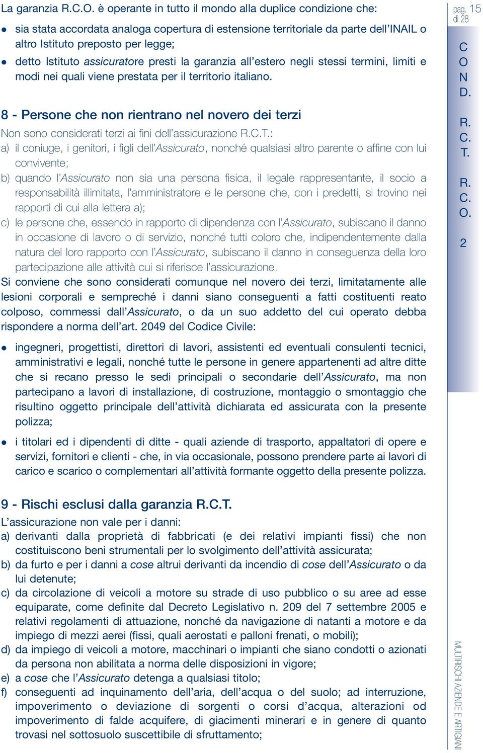 assicuratore presti la garanzia all estero negli stessi termini, limiti e modi nei quali viene prestata per il territorio italiano.