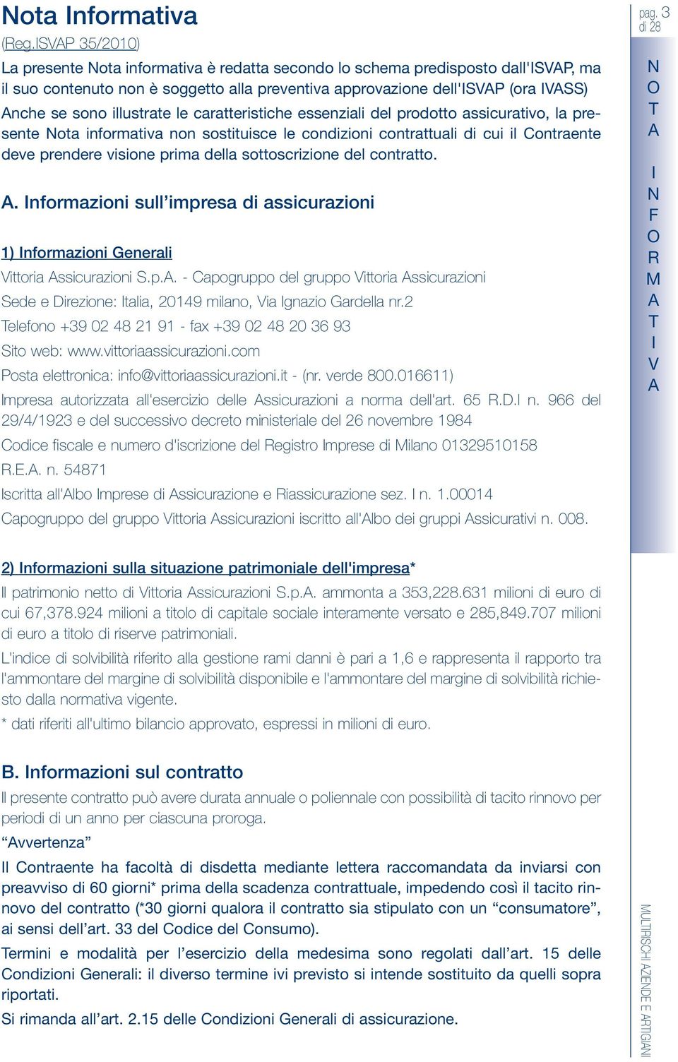 le caratteristiche essenziali del prodotto assicurativo, la presente ota informativa non sostituisce le condizioni contrattuali di cui il ontraente deve prendere visione prima della sottoscrizione